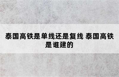 泰国高铁是单线还是复线 泰国高铁是谁建的